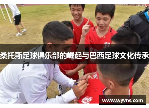 桑托斯足球俱乐部的崛起与巴西足球文化传承