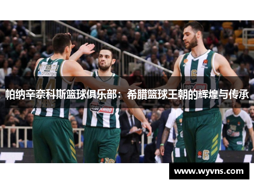 帕纳辛奈科斯篮球俱乐部：希腊篮球王朝的辉煌与传承