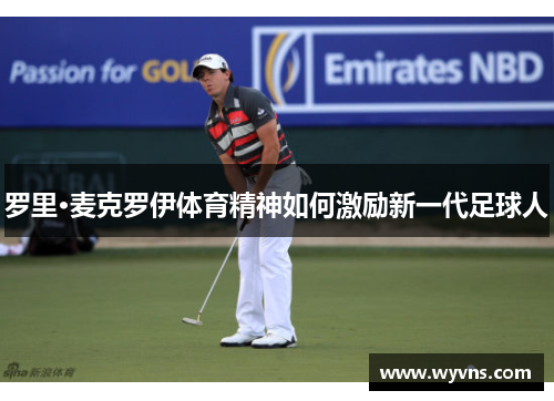 罗里·麦克罗伊体育精神如何激励新一代足球人
