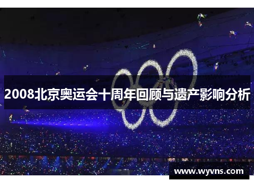 2008北京奥运会十周年回顾与遗产影响分析
