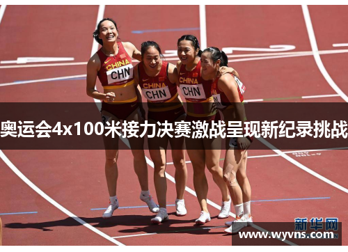 奥运会4x100米接力决赛激战呈现新纪录挑战